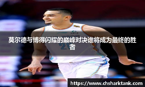 莫尔德与博得闪耀的巅峰对决谁将成为最终的胜者