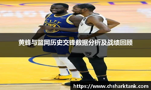 黄蜂与篮网历史交锋数据分析及战绩回顾